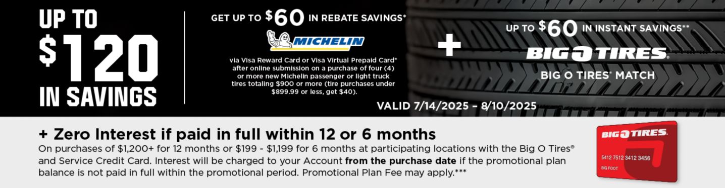 Get up to $60 in rebate savings* on 4 or more new Michelin passenger or light truck tires + Big O Tires will match up to $60 in instant savings** !